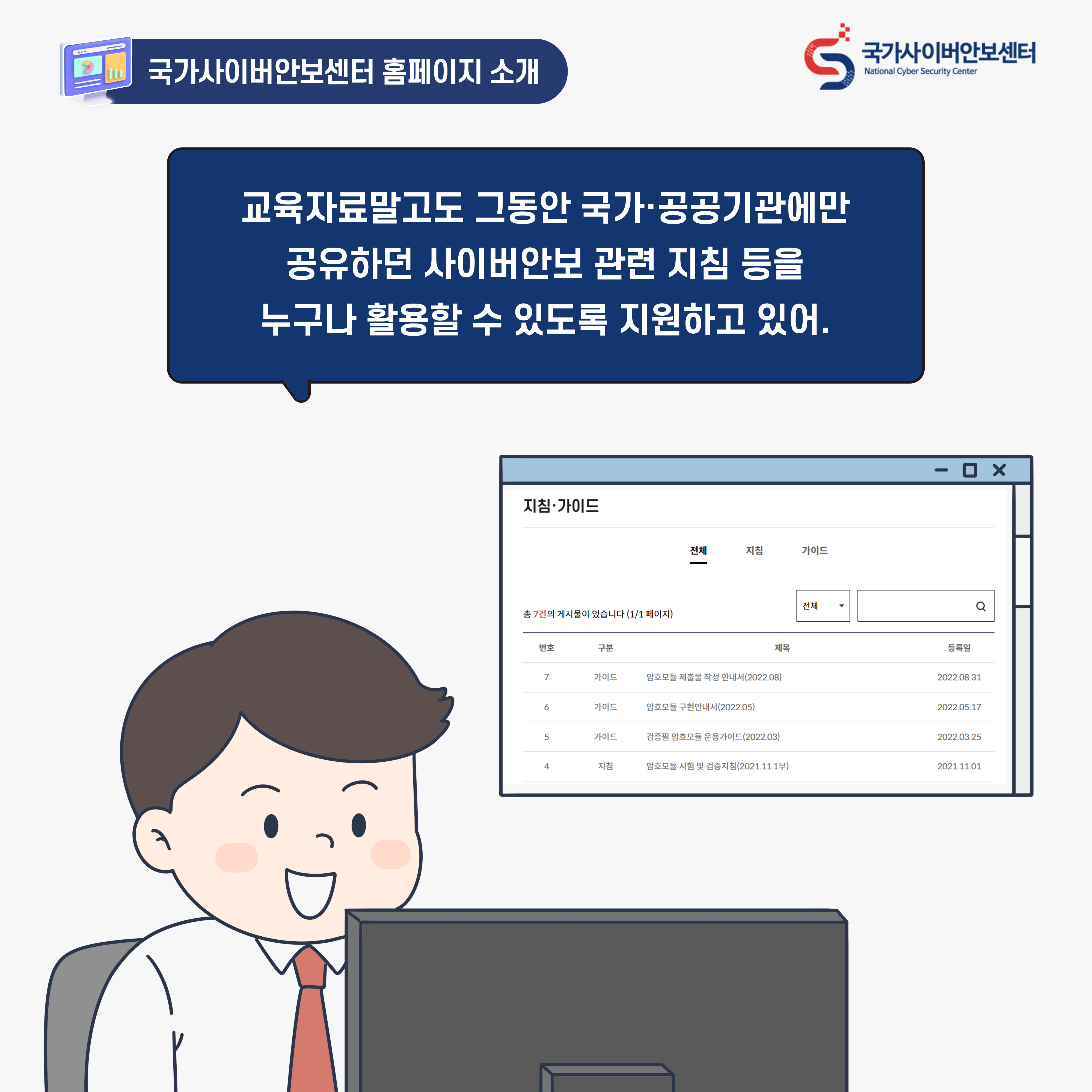 남자:교육자료말고도 그동안 국가？공공기관에만 공유하던 사이버안보 관련 지침 등을 누구나 활용할 수 있도록 지원하고 있어.